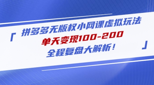 拼多多无版权小网课虚拟玩法，单天100-200，全程复盘大解析！ 