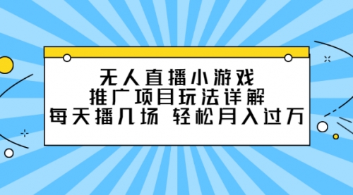 无人直播小游戏推广项目玩法详解，每天播几场，轻松月入过万+