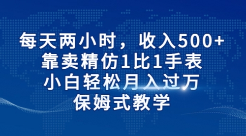 每天两小时，收入500+，靠卖精仿1比1手表