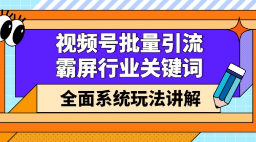 视频号批量引流，霸屏行业关键词（基础班）全面系统玩法讲解