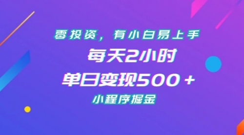 零投资，有小白易上手，每天2小时，单日变现500＋，小程序掘金