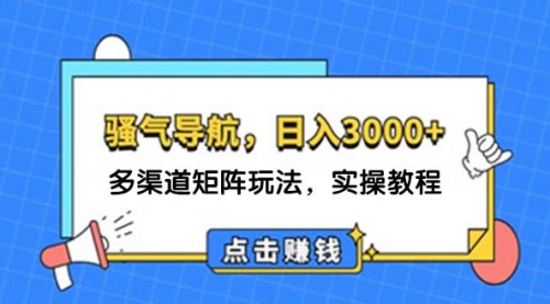 日入3000+ 骚气导航，多渠道矩阵玩法，实操教程