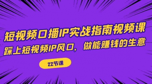 短视频口播IP实战指南视频课，踩上短视频IP风口，做能赚钱的生意（22节课）