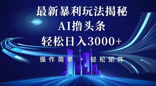 今日头条最新暴利玩法揭秘，轻松日入3000+