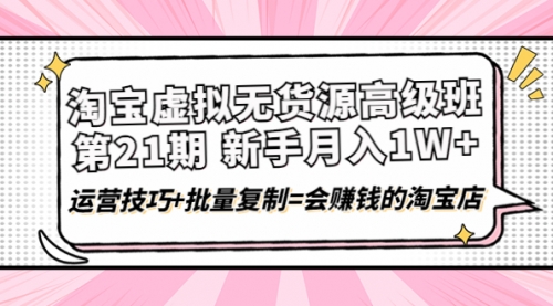 淘宝虚拟无货源高级班【第21期】运营技巧+批量复制 