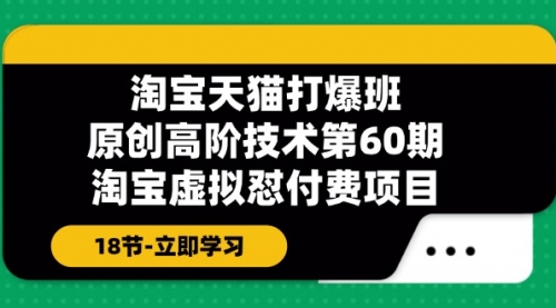 淘宝天猫-打爆班：原创高阶技术第60期，淘宝虚拟怼付费项目