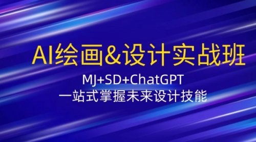 AI绘画&设计实战班：MJ+SD+ChatGPT，一站式掌握未来设计技能