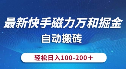 最新快手磁力万和掘金，自动搬砖，轻松日入100-200，操作简单