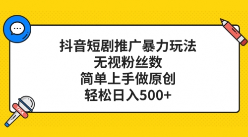 抖音短剧推广暴力玩法，无视粉丝数，简单上手做原创，轻松日入500+