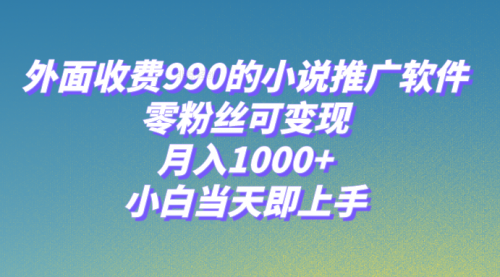 小说推广软件，零粉丝可变现，月入1000+，小白当天即上手【附189G素材】