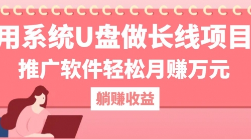 用系统U盘做长线项目，推广软件轻松月赚万元（附制作教程+软件）