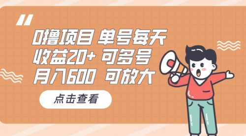 0撸项目：单号每天收益20+，月入600 可多号