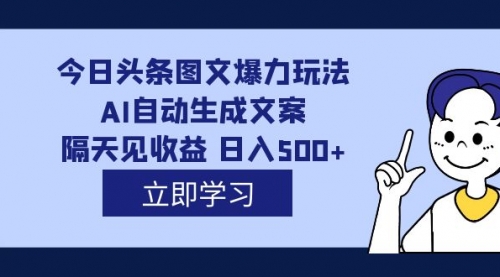 外面收费1980的今日头条图文爆力玩法,AI自动生成文案，隔天见收益 日入500+