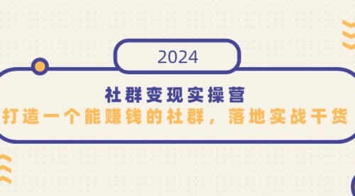 社群变现实操营，打造一个能赚钱的社群，落地实战干货，尤其适合知识变现