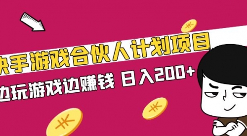 快手游戏合伙人计划项目，边玩游戏，一天200+【视频课程】 