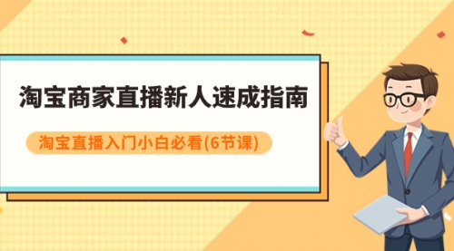 淘宝商家直播新人速成指南，淘宝直播入门小白必看（6节课）