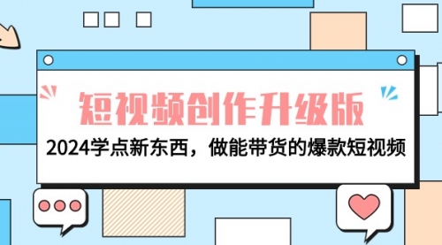 电商人必看-短视频创作升级版：2024学点新东西，做能带货的爆款短视频