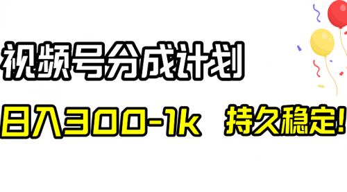 视频号分成计划，日入300-1k，持久稳定！