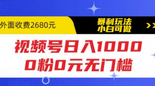 视频号一天1000，0粉0元无门槛，暴利玩法，小白可做，拆解教程 