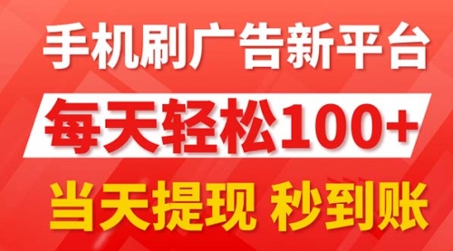 手机刷广告新平台3.0，每天轻松100+，当天提现