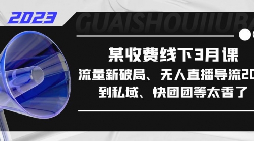 某收费线下3月课，流量新破局、无人直播导流20w到私域、快团团等太香了 