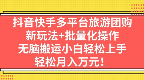 抖音快手多平台旅游达人项目，新玩法+批量化操作