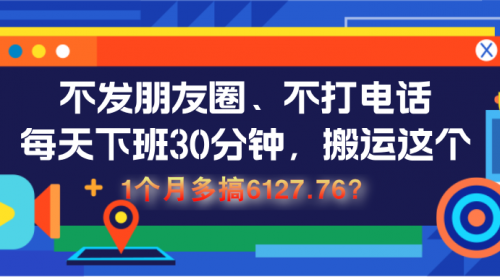 不发朋友圈、不打电话，每天下班30分钟，搬运这个，1个月多搞6127.76？