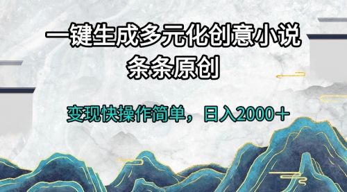 一键生成多元化创意小说，条条原创变现快操作简单日入2000＋