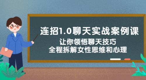 连招1.0聊天实战案例课：让你领悟聊天技巧，全程拆解女性思维和心理！