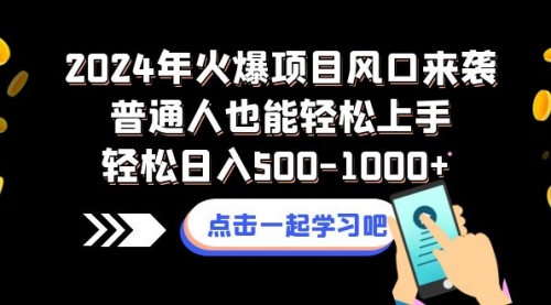 2024年火爆项目风口来袭普通人也能轻松上手轻松日入500-1000+