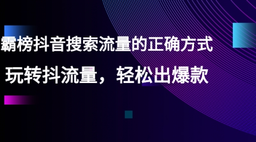 【霸榜抖音搜索流量的正确方式】玩转抖流量，轻松出爆款