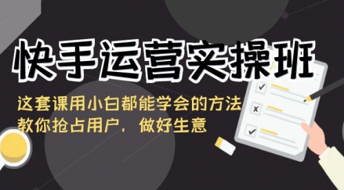 快手运营实操班，这套课用小白都能学会的方法教你抢占用户