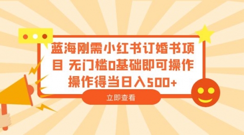 蓝海刚需小红书订婚书项目 无门槛0基础即可操作 操作得当日入500+