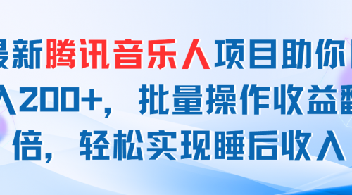 最新腾讯音乐人项目助你日入200+，批量操作收益翻倍