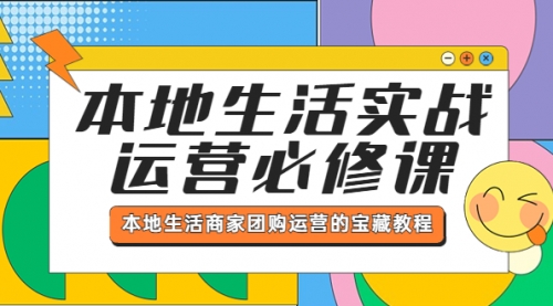 本地生活实战运营必修课，本地生活商家-团购运营的宝藏教程 