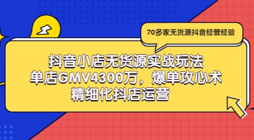 抖音小店无货源实战玩法，单店GMV4300万，爆单攻心术，精细化抖店运营