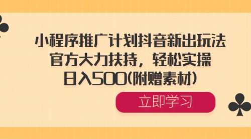 小程序推广计划抖音新出玩法，官方大力扶持，轻松实操，日入500(附赠素材)