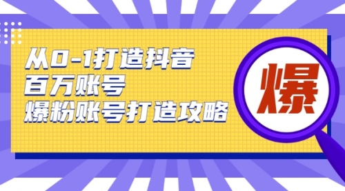 从0-1打造抖音百万账号-爆粉账号打造攻略，针对有账号无粉丝的现象