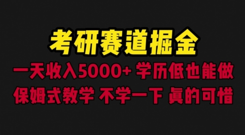 考研赛道掘金，一天5000+学历低也能做，保姆式教学，不学一下，真的可惜