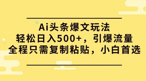 Ai头条爆文玩法，轻松日入500+，引爆流量全程只需复制粘贴