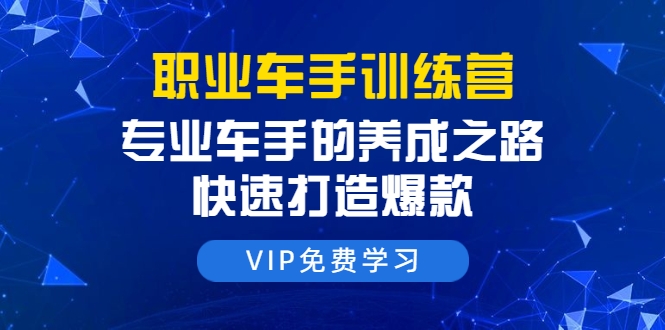 职业车手训练营：专业车手的养成之路，快速打造爆款