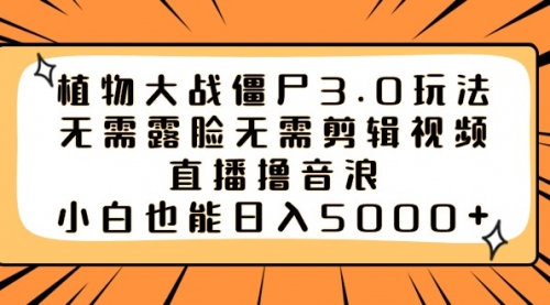 植物大战僵尸3.0玩法无需露脸无需剪辑视频，直播撸音浪，小白也能日入5000+