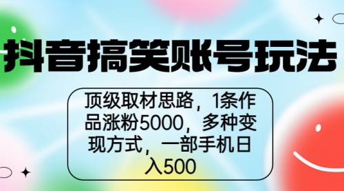 抖音搞笑账号玩法，顶级取材思路，1条作品涨粉5000，一部手机日入500