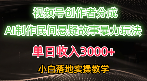 单日收入3000+，视频号创作者分成，AI创作民间悬疑故事