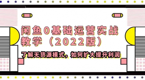 最新教程：闲鱼0基础运营实战，了解无货源模式，扩大利润 