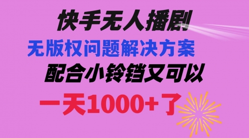 快手无人播剧 解决版权问题教程 配合小铃铛又可以1天1000+了