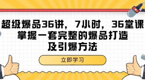 超级爆品-36讲，7小时，36堂课，掌握一套完整的爆品打造及引爆方法