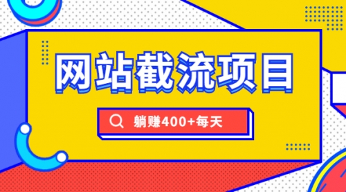 网站截流项目：自动化快速，长久赚变，实战3天即可躺赚400+每天