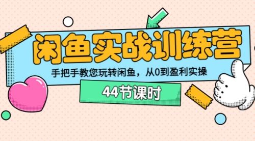 闲鱼实战训练营：手把手教您玩转闲鱼，从0到盈利实操（44节课时） 