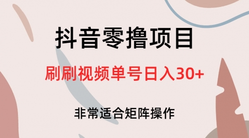 抖音零撸项目，刷刷视频单号日入30+